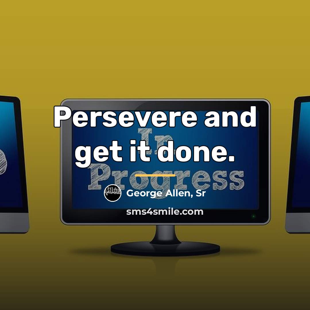 “Persevere and get it done.…” quote by George Allen, Sr