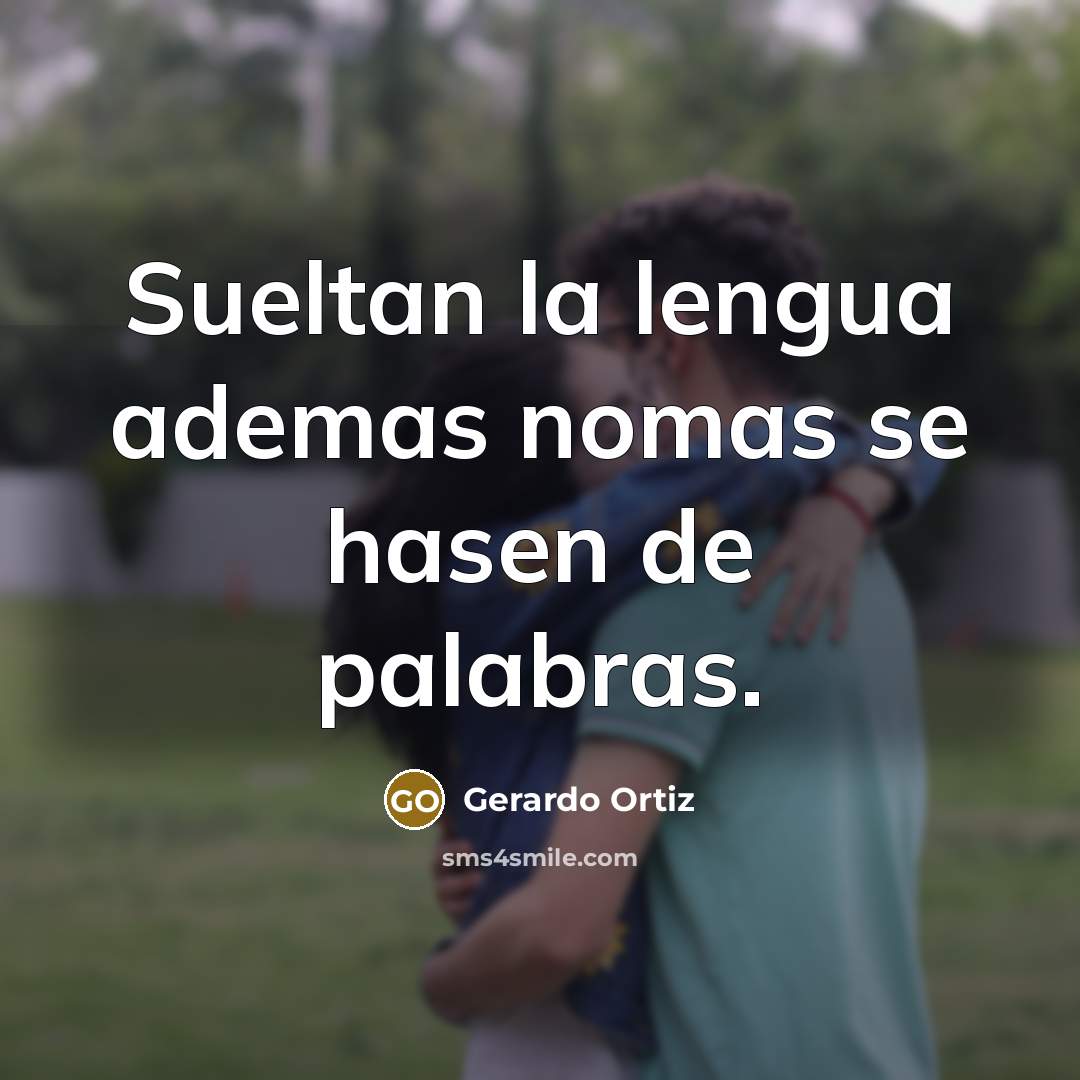 “Sueltan la lengua ademas nomas se hasen de palabras.” quote by Gerardo Ortiz