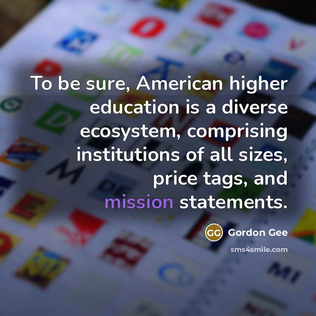 “To be sure, American higher education is a diverse ecosystem,…” quote by Gordon Gee