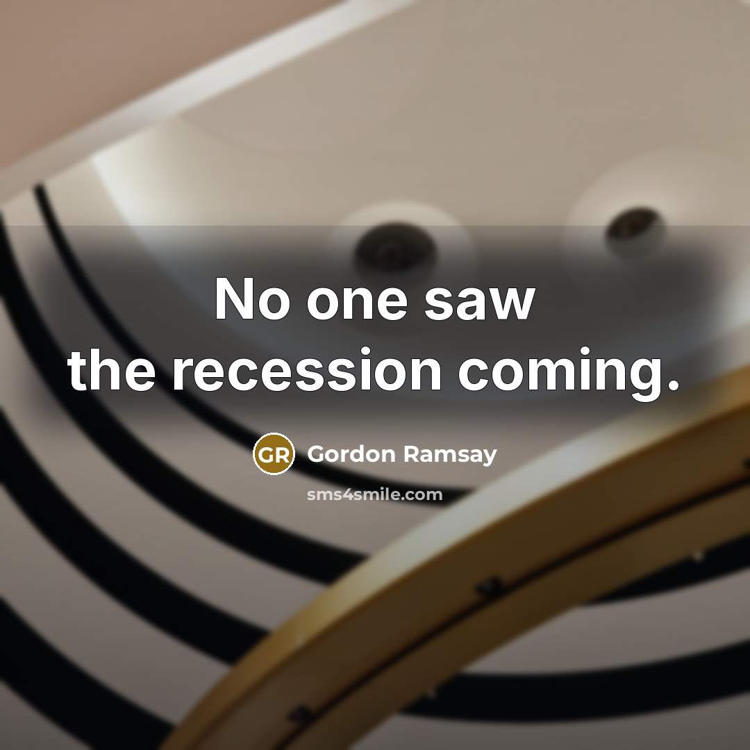“No one saw the recession coming.…” quote by Gordon Ramsay