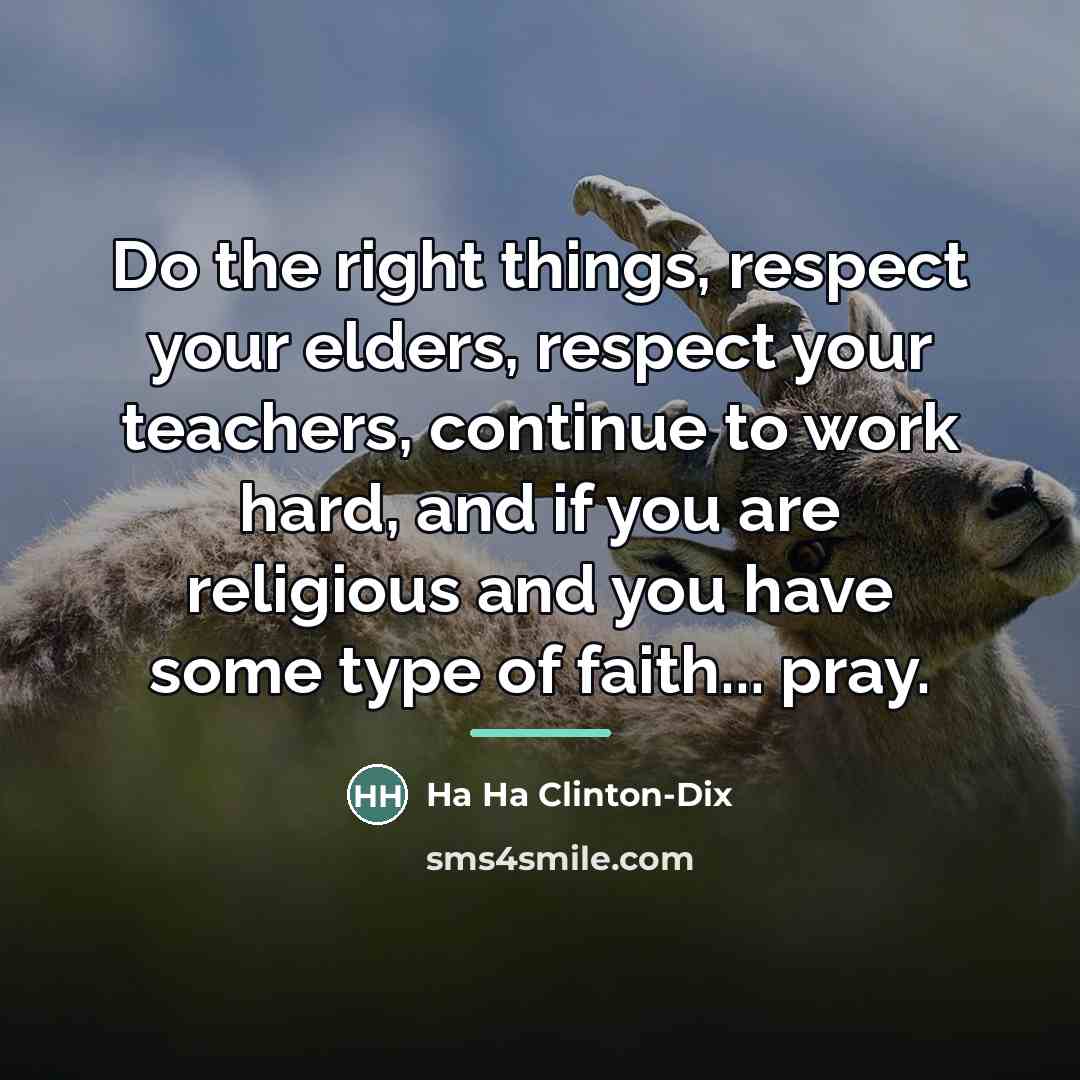 “Do the right things, respect your elders, respect your teachers,…” quote by Ha Ha Clinton-Dix