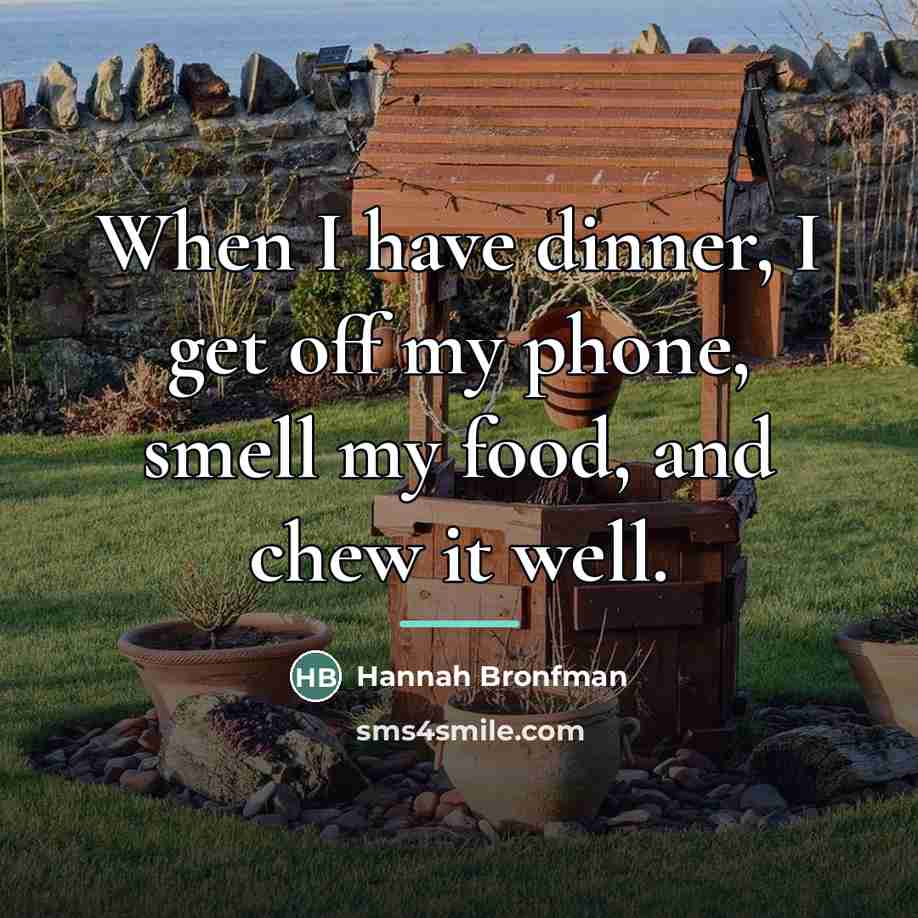 “When I have dinner, I get off my phone, smell…” quote by Hannah Bronfman