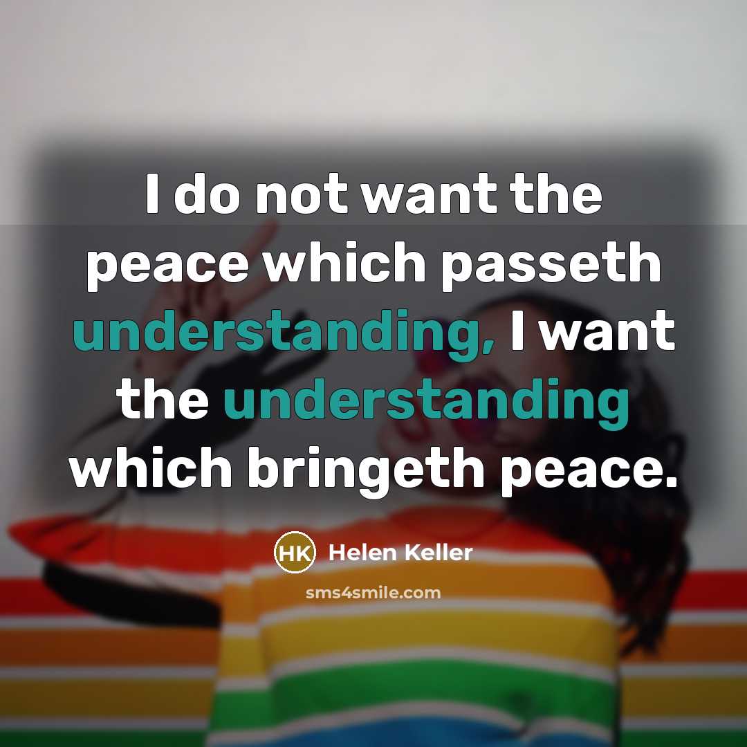 “I do not want the peace which passeth understanding, I…” quote by Helen Keller