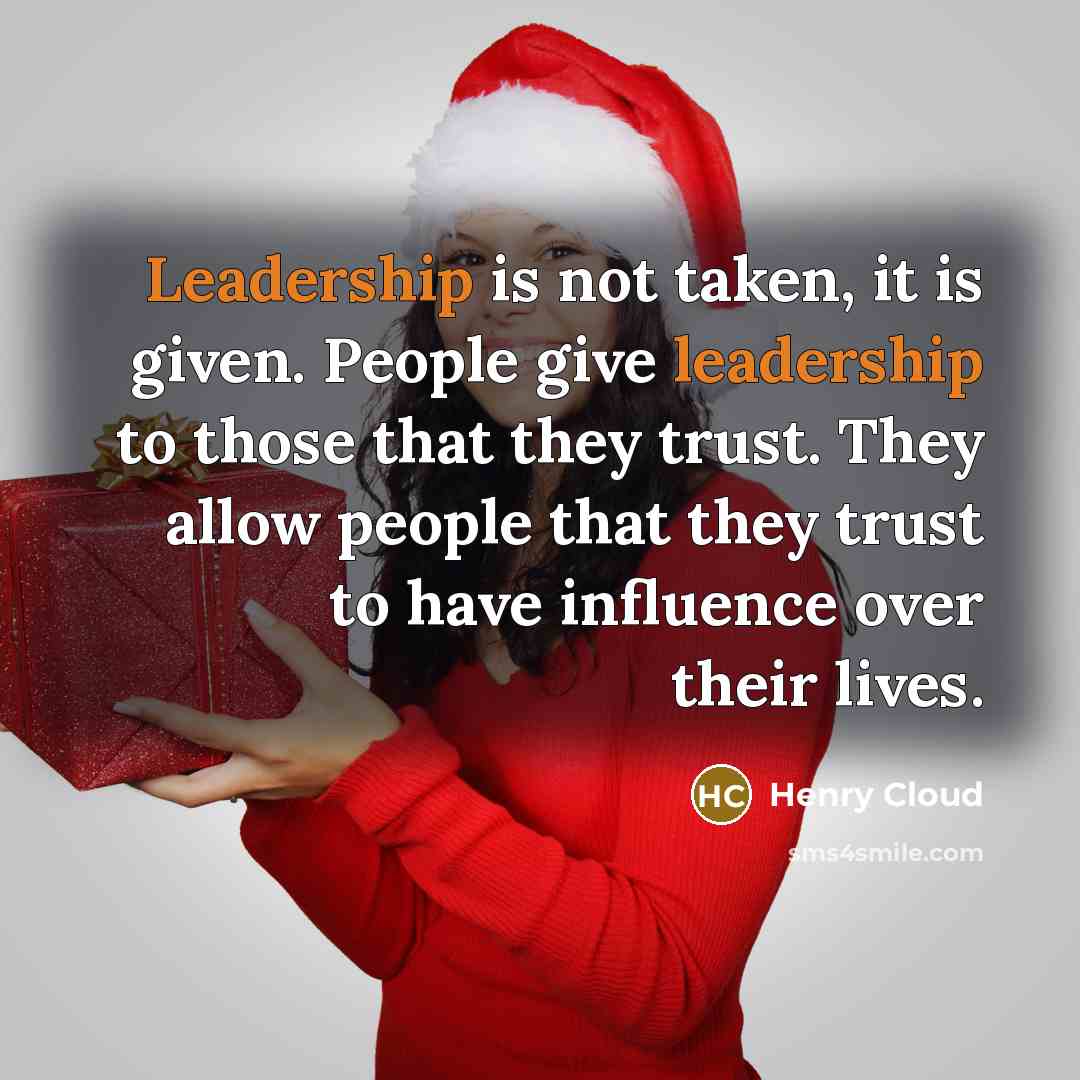 “Leadership is not taken, it is given. People give leadership…” quote by Henry Cloud