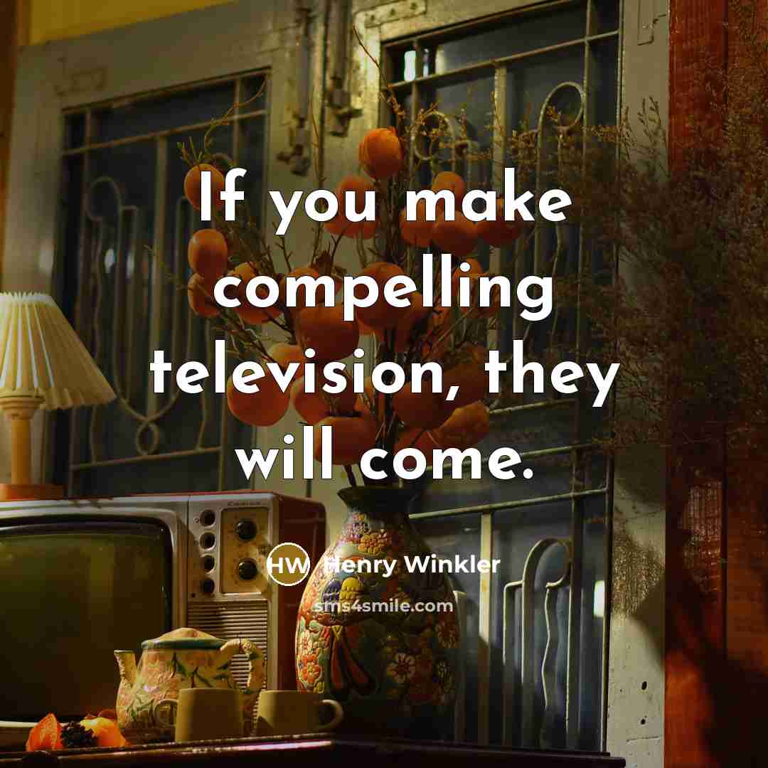 “If you make compelling television, they will come.…” quote by Henry Winkler