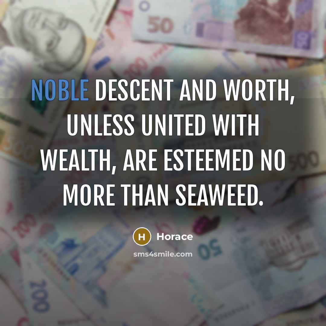 “Noble descent and worth, unless united with wealth, are esteemed…” quote by Horace