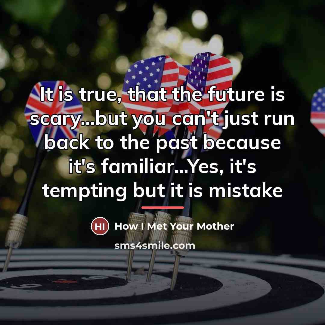 “It is true, that the future is scary...but you can't…” quote by How I Met Your Mother