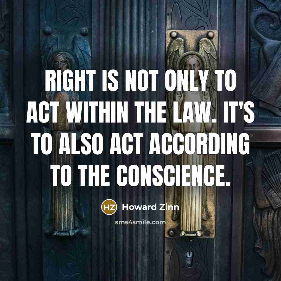 “Right is not only to act within the law. It's…” quote by Howard Zinn