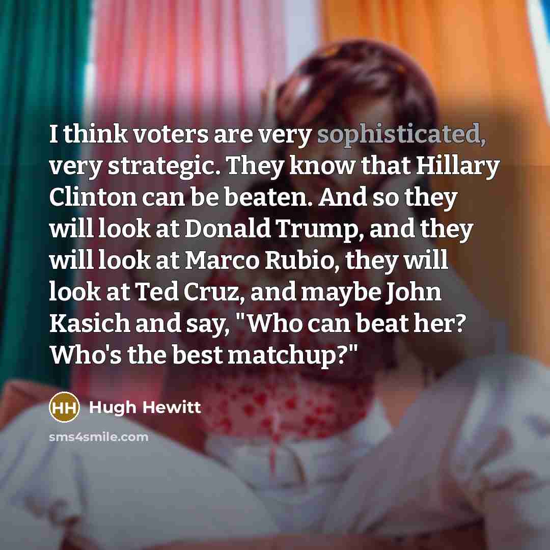“I think voters are very sophisticated, very strategic. They know…” quote by Hugh Hewitt