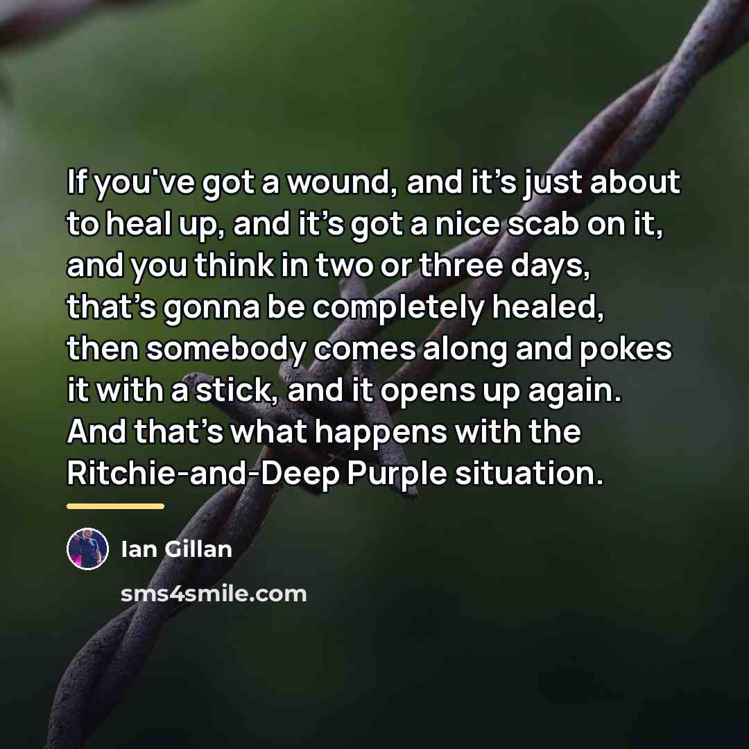 “If you've got a wound, and it's just about to…” quote by Ian Gillan