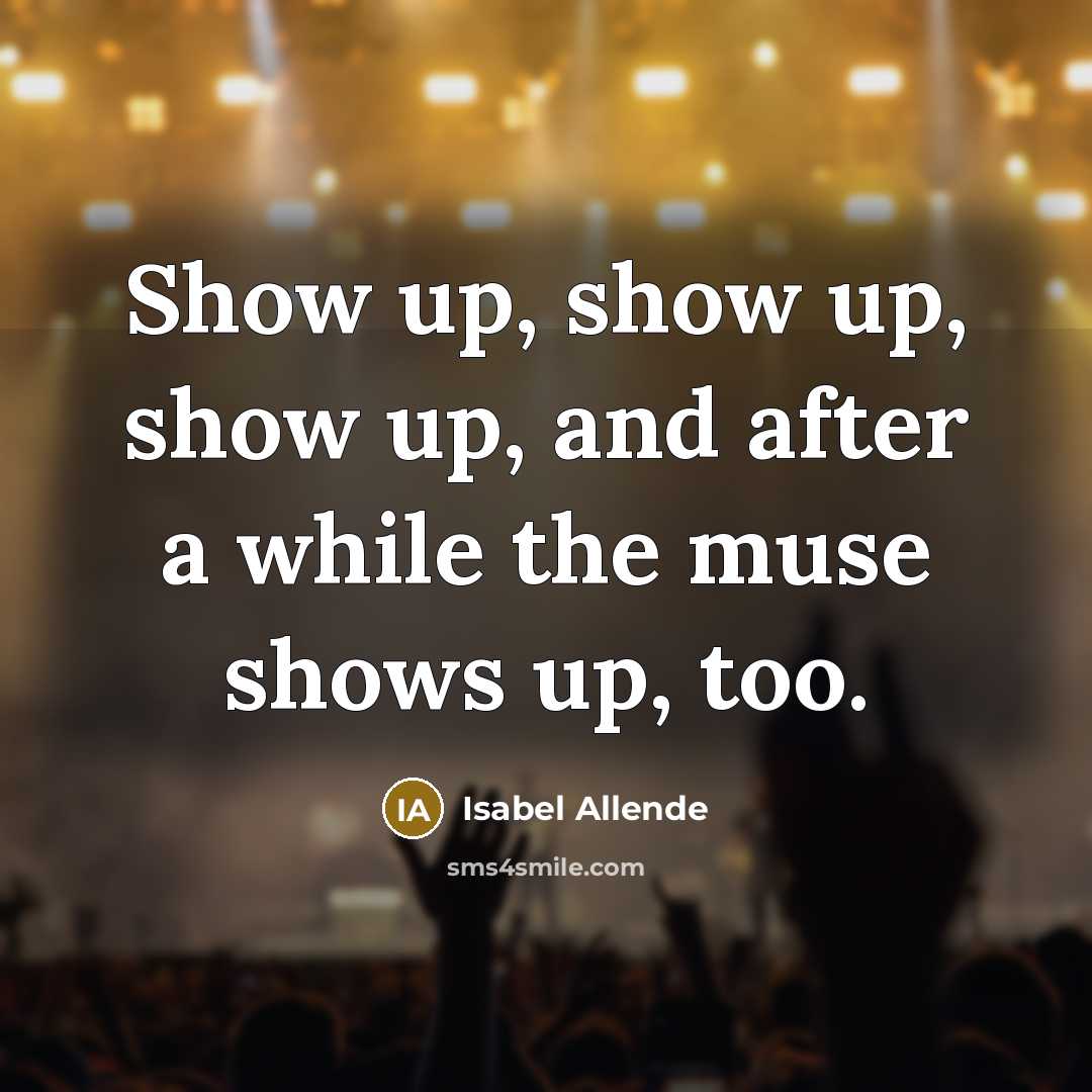 “Show up, show up, show up, and after a while…” quote by Isabel Allende