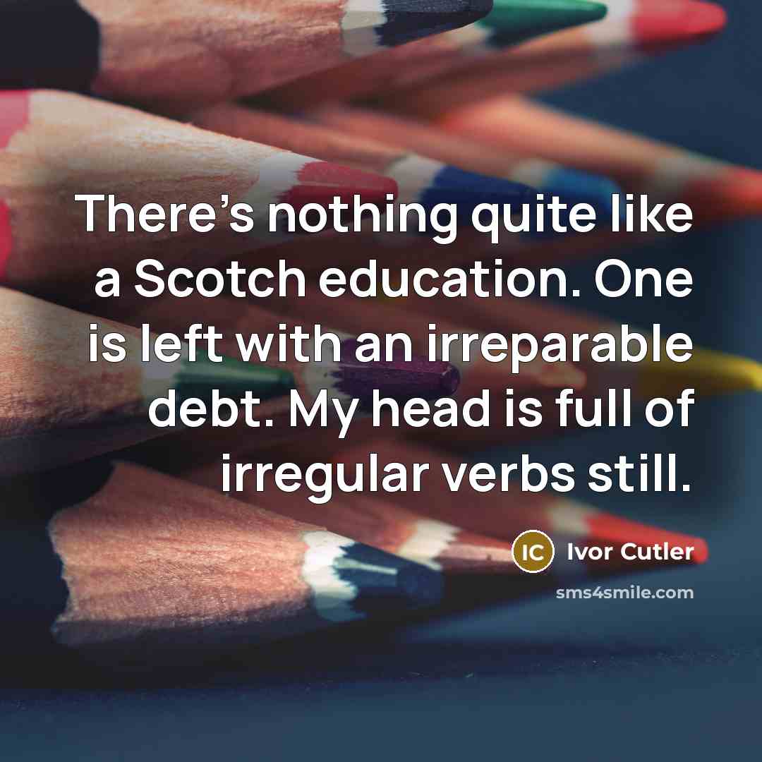 “There's nothing quite like a Scotch education. One is left…” quote by Ivor Cutler