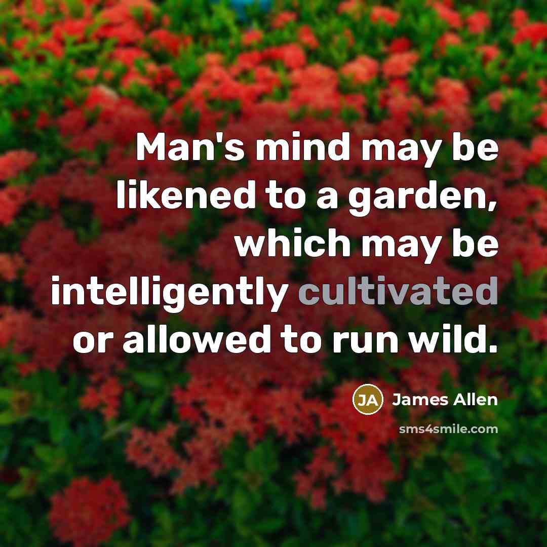 “Man's mind may be likened to a garden, which may…” quote by James Allen