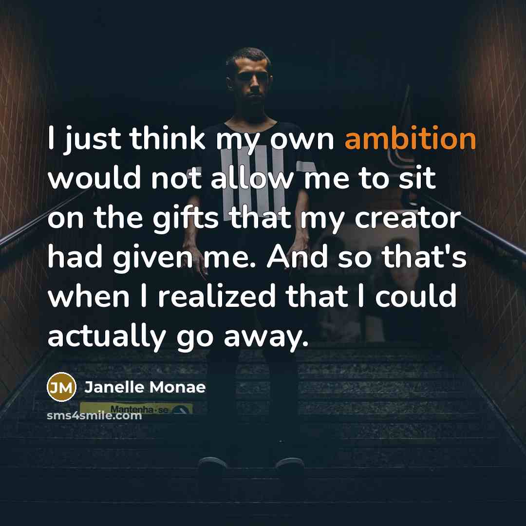 “I just think my own ambition would not allow me…” quote by Janelle Monae