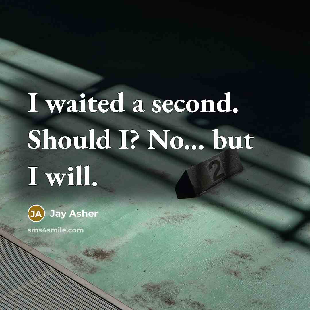 “I waited a second. Should I? No... but I will.…” quote by Jay Asher