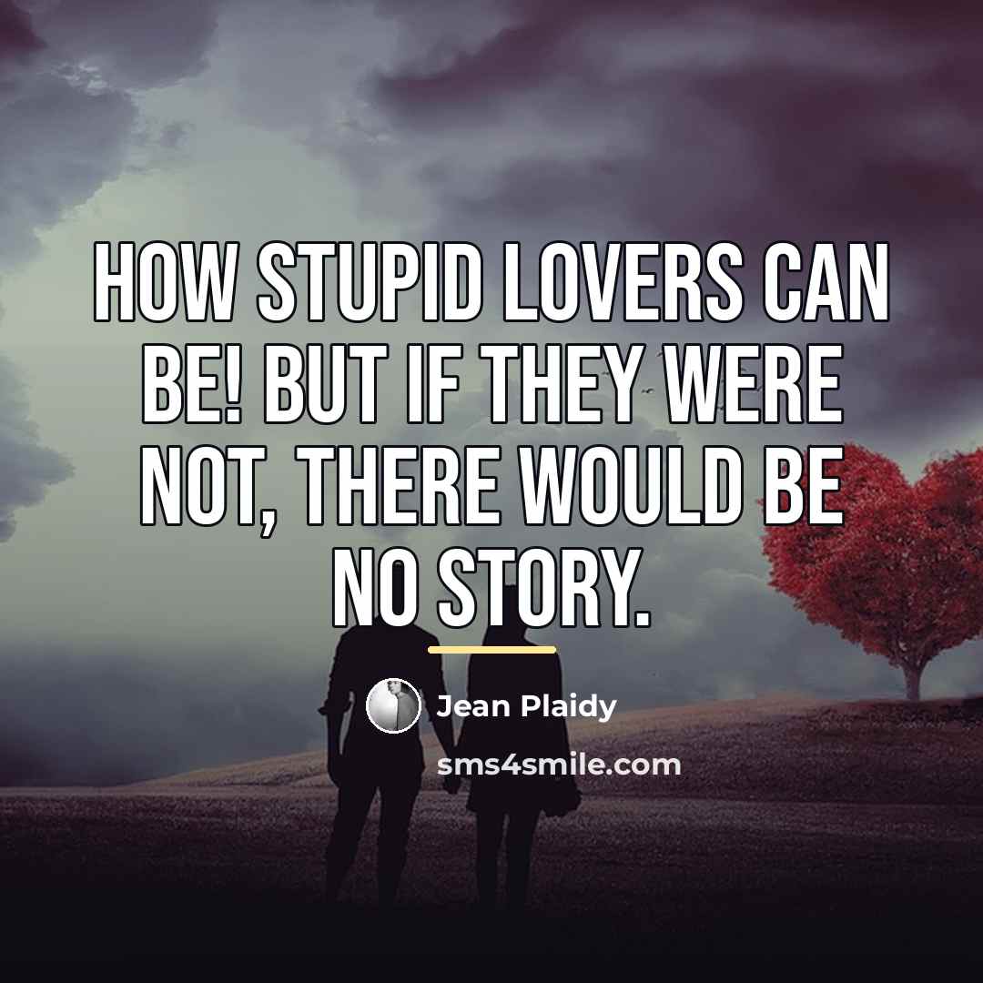 “How stupid lovers can be! But if they were not,…” quote by Jean Plaidy