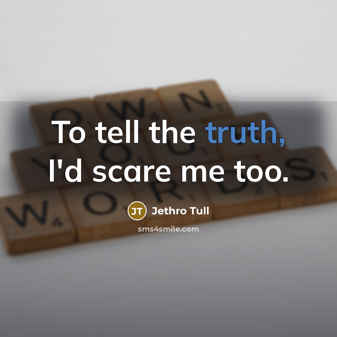 “To tell the truth, I'd scare me too.…” quote by Jethro Tull