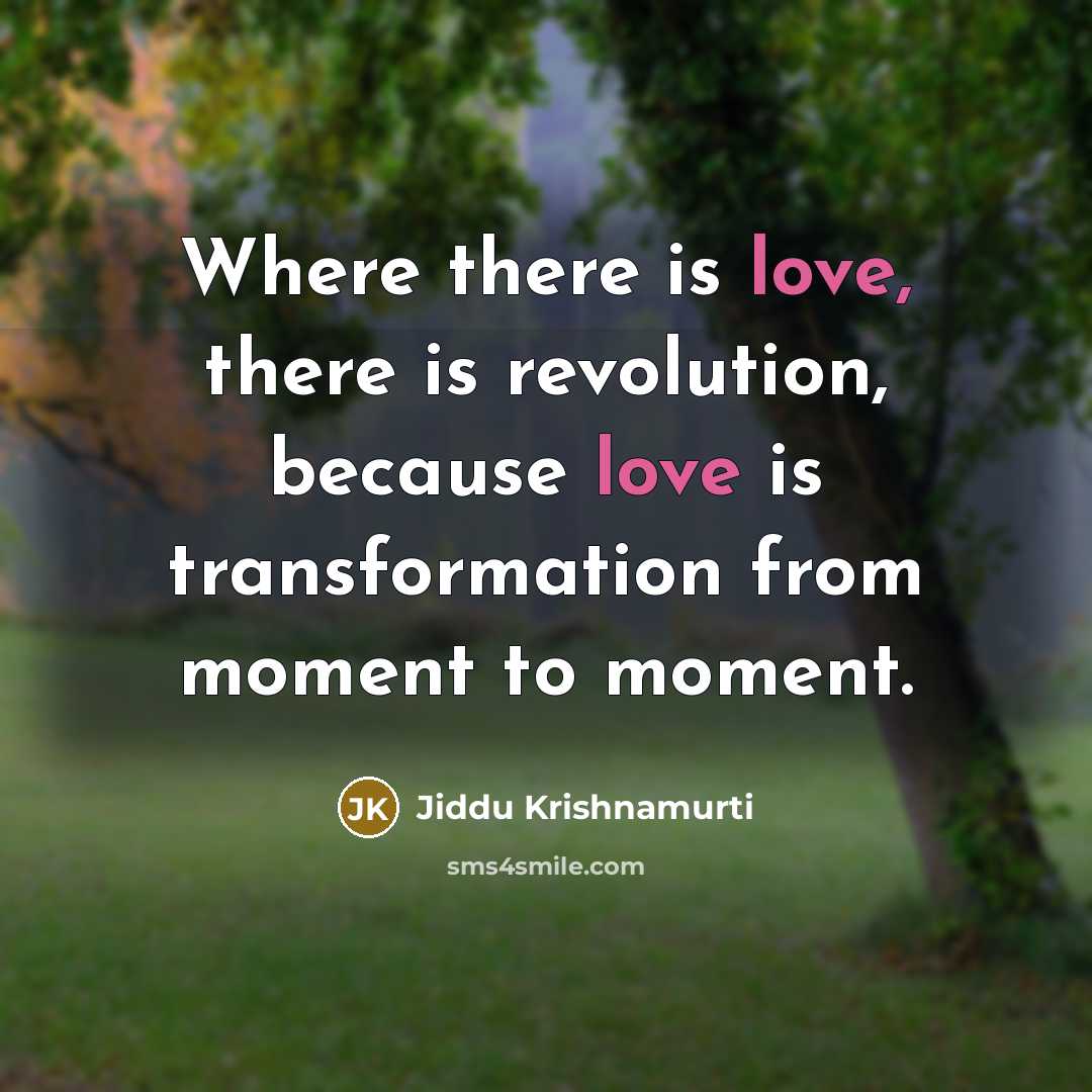 “Where there is love, there is revolution, because love is…” quote by Jiddu Krishnamurti