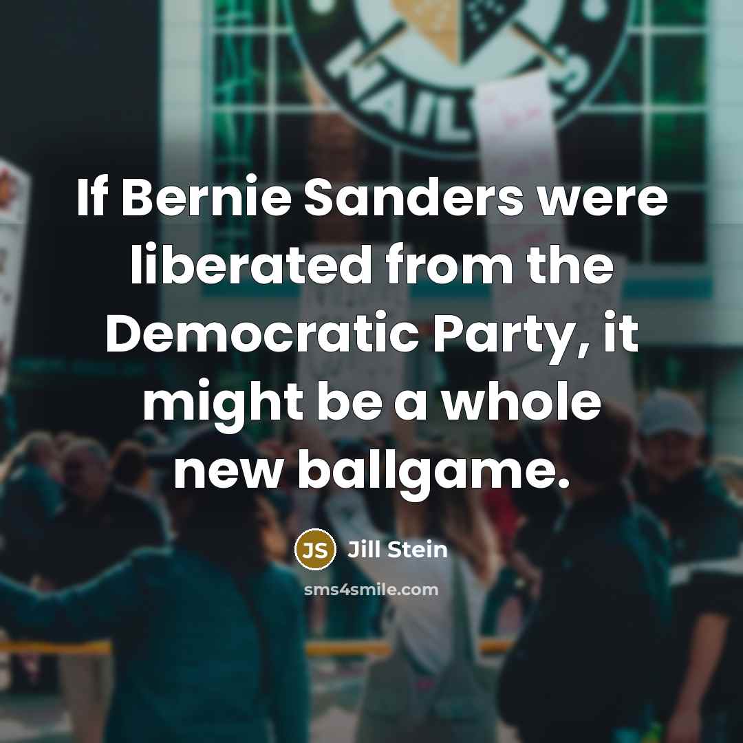 “If Bernie Sanders were liberated from the Democratic Party, it…” quote by Jill Stein