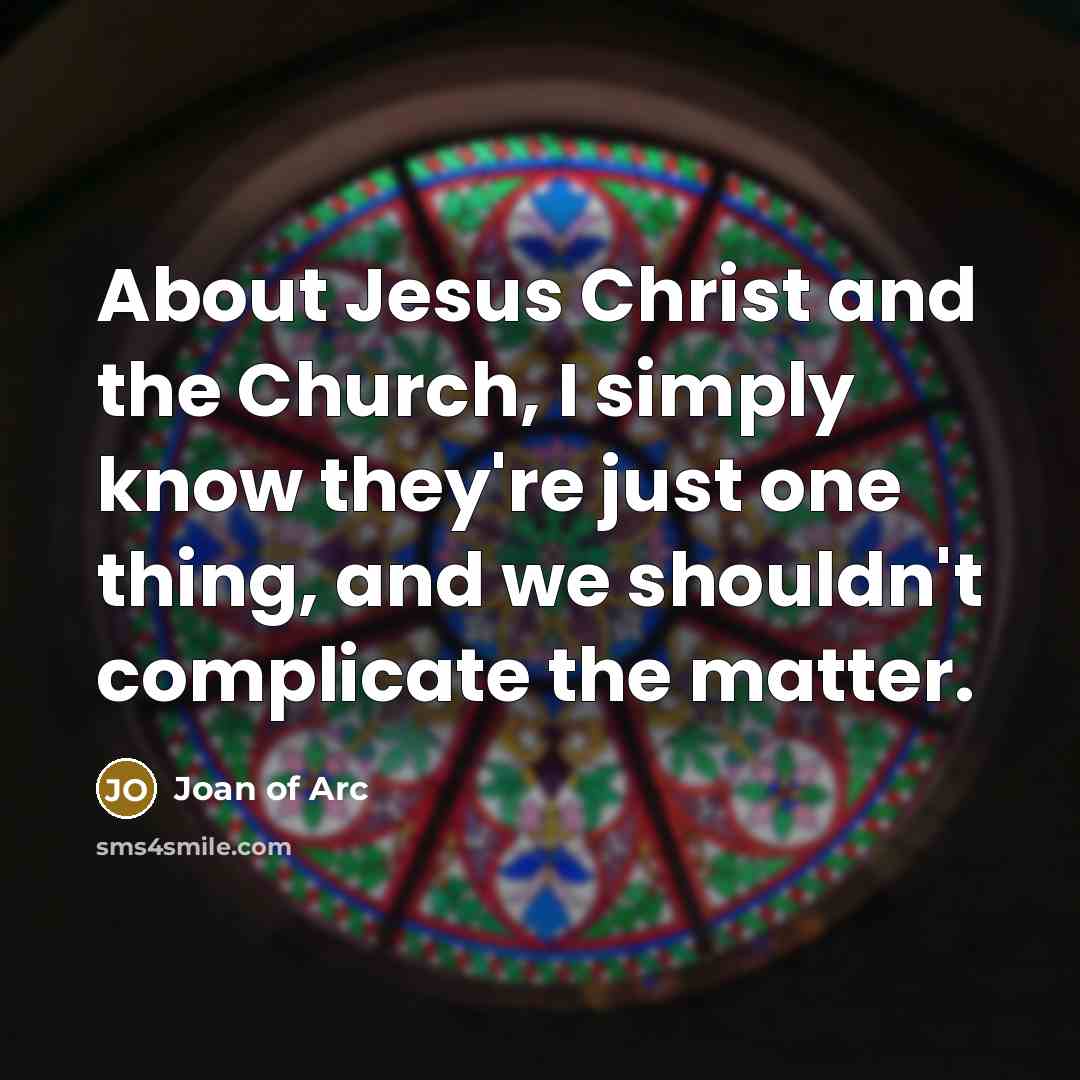 “About Jesus Christ and the Church, I simply know they're…” quote by Joan of Arc