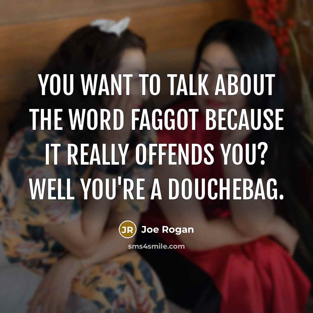 “You want to talk about the word faggot because it…” quote by Joe Rogan