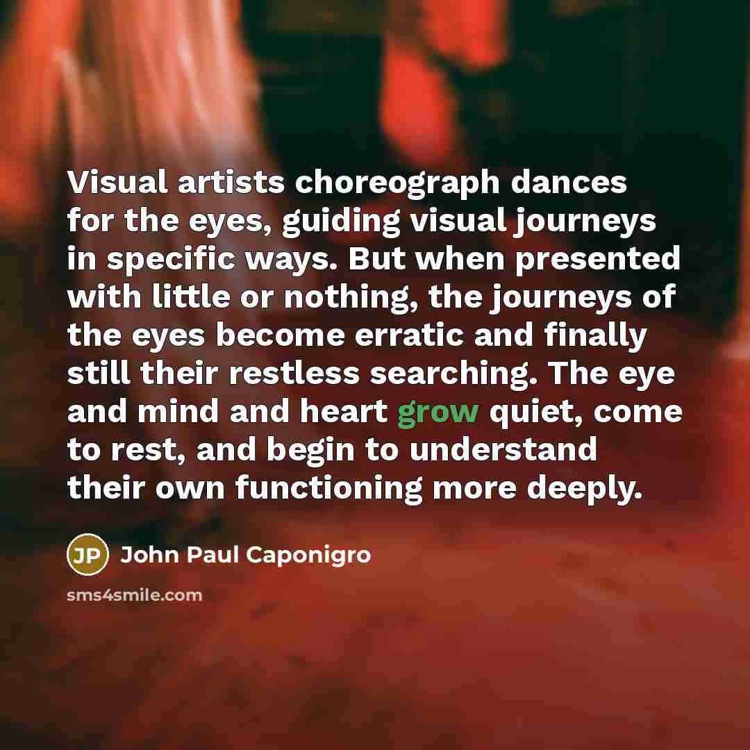 “Visual artists choreograph dances for the eyes, guiding visual journeys…” quote by John Paul Caponigro