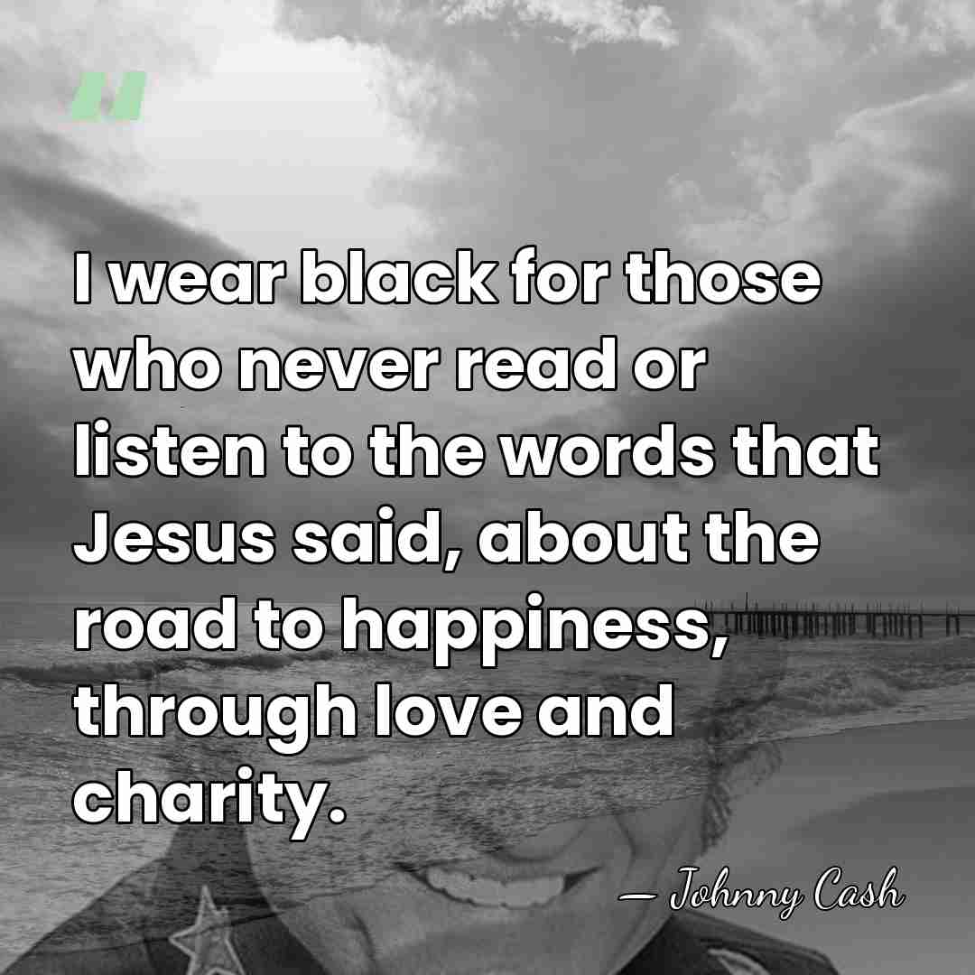 I wear black for those who never read or listen to the&hellip; - Johnny Cash
