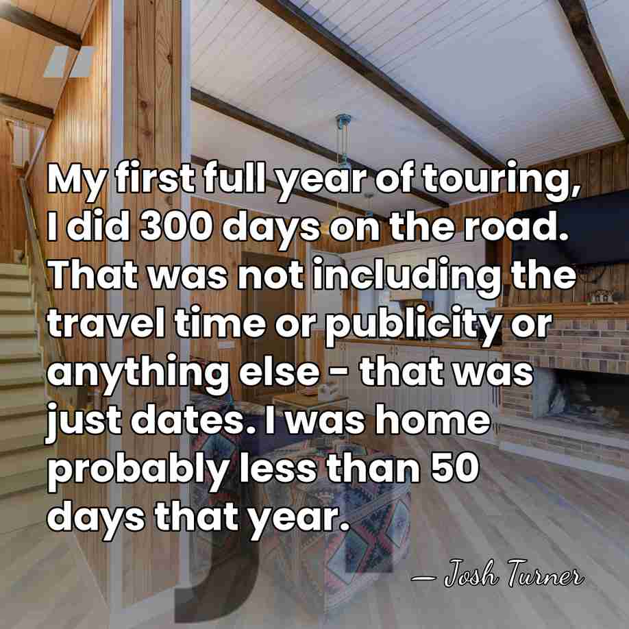 My first full year of touring, I did 300 days on the&hellip; - Josh Turner