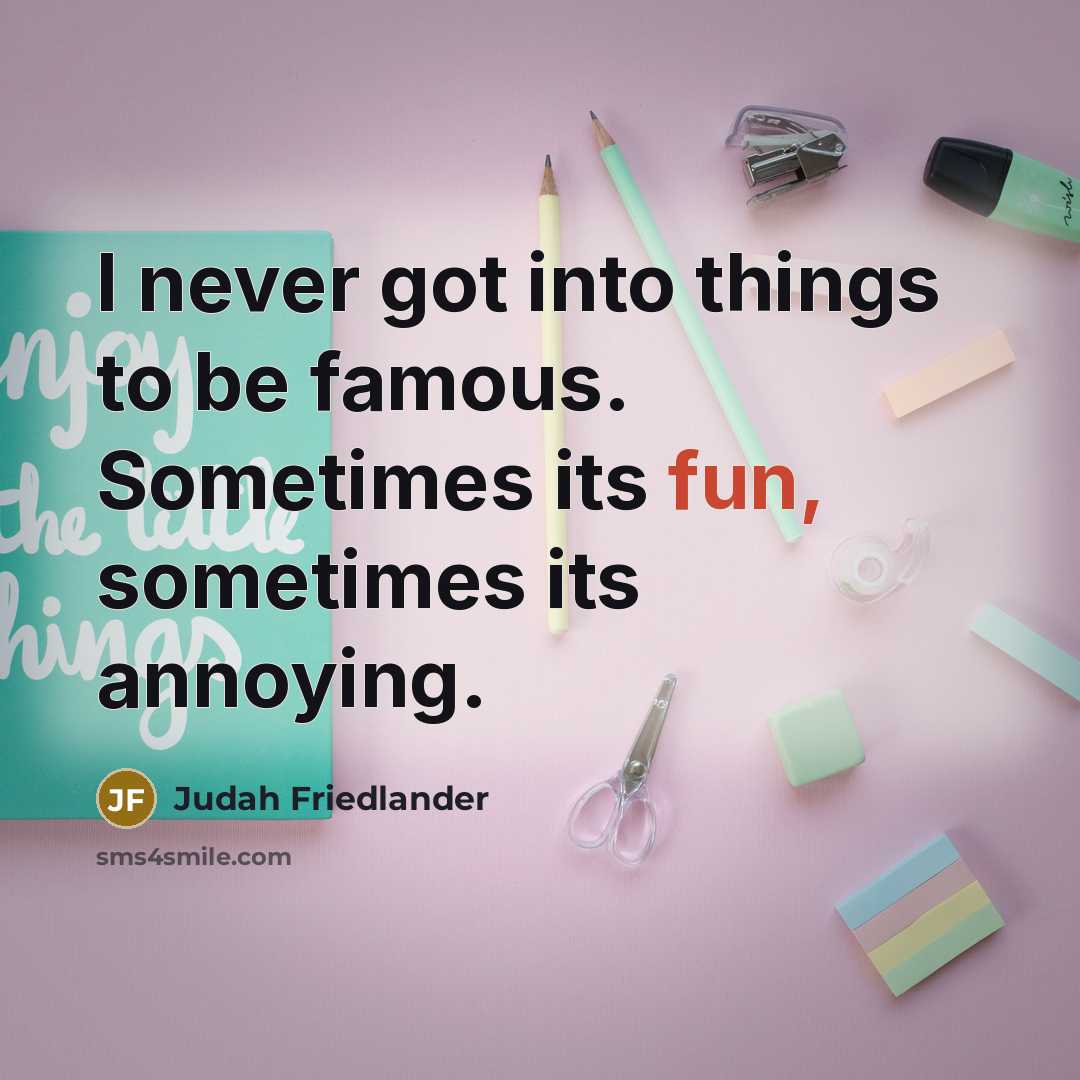 “I never got into things to be famous. Sometimes its…” quote by Judah Friedlander
