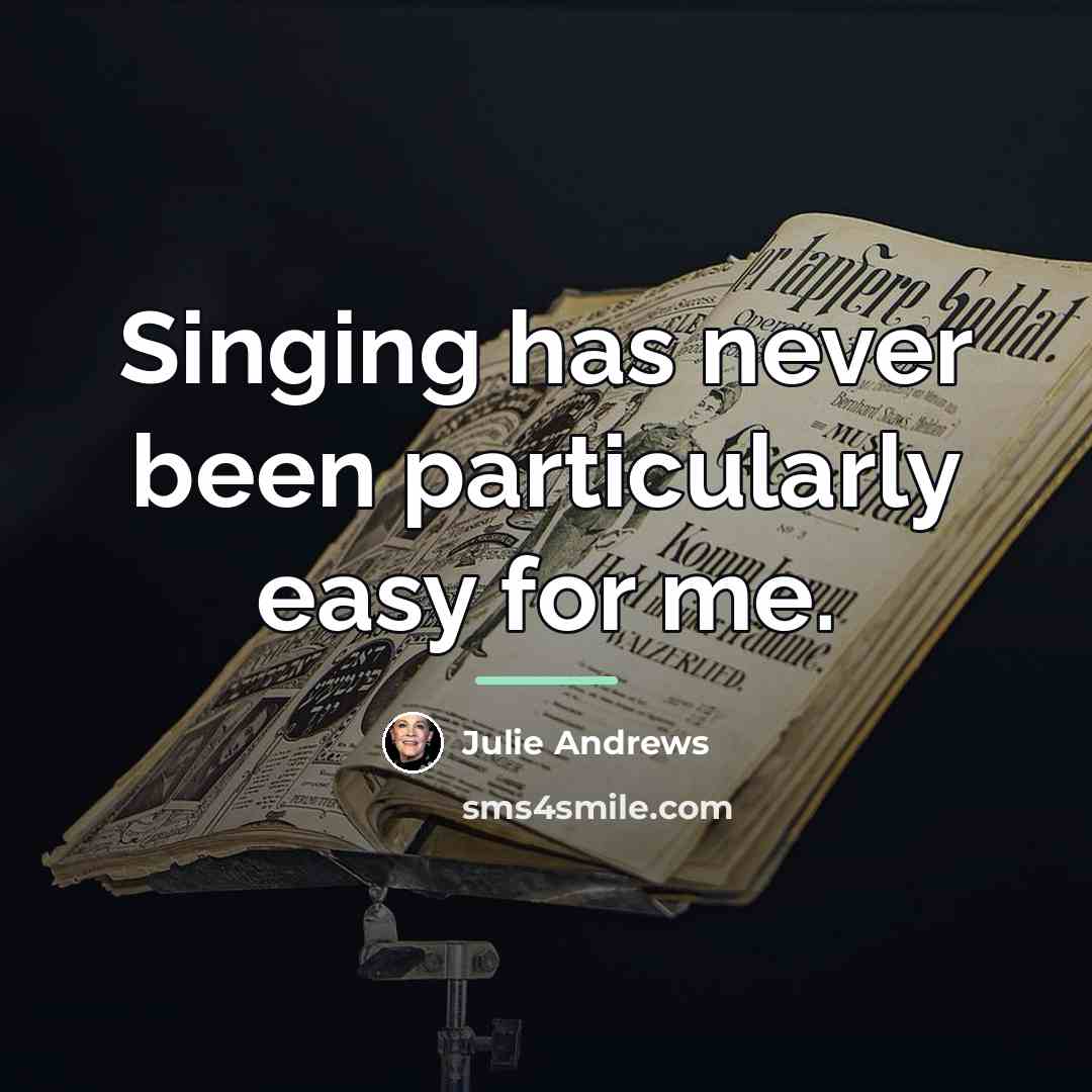 “Singing has never been particularly easy for me.…” quote by Julie Andrews