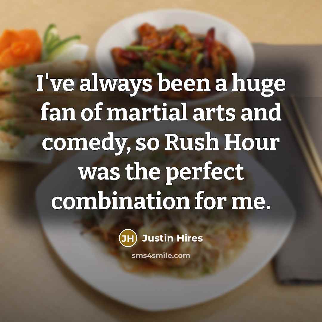 “I've always been a huge fan of martial arts and…” quote by Justin Hires