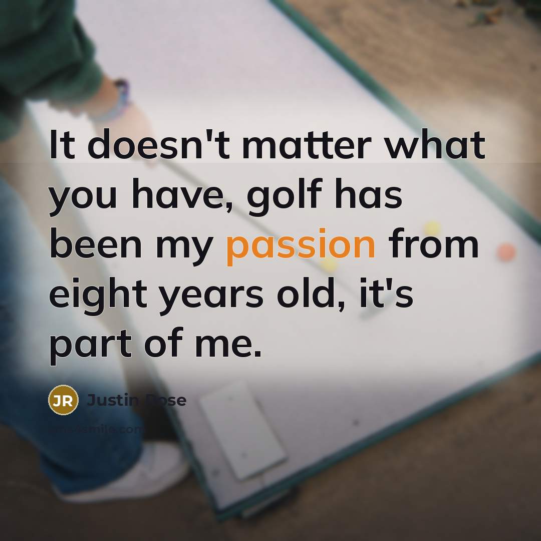 “It doesn't matter what you have, golf has been my…” quote by Justin Rose