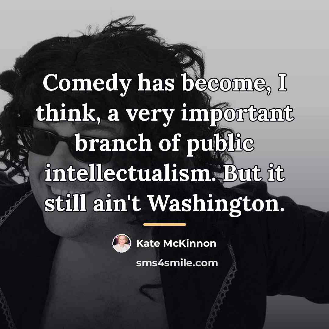 “Comedy has become, I think, a very important branch of…” quote by Kate McKinnon