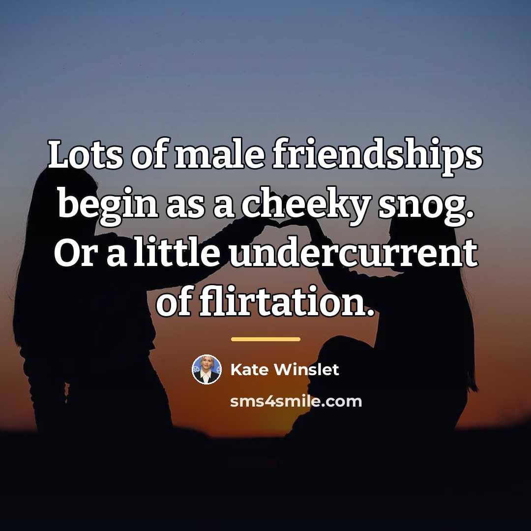 “Lots of male friendships begin as a cheeky snog. Or…” quote by Kate Winslet