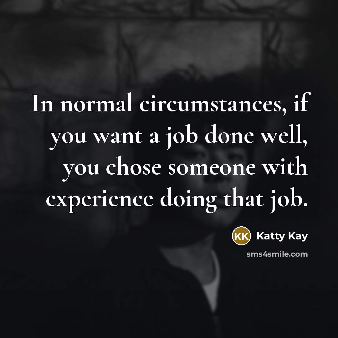 “In normal circumstances, if you want a job done well,…” quote by Katty Kay