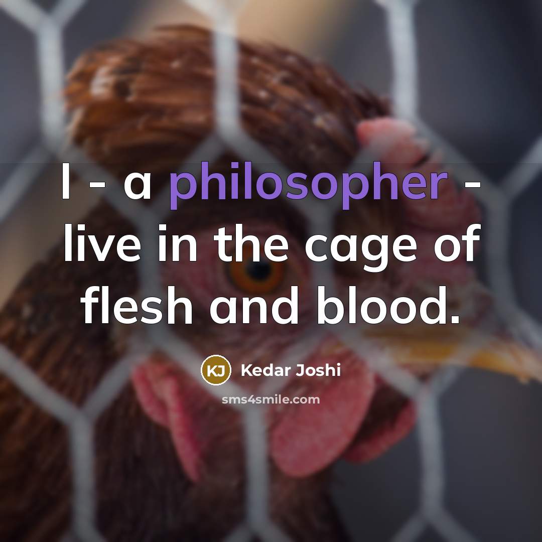 “I - a philosopher - live in the cage of…” quote by Kedar Joshi