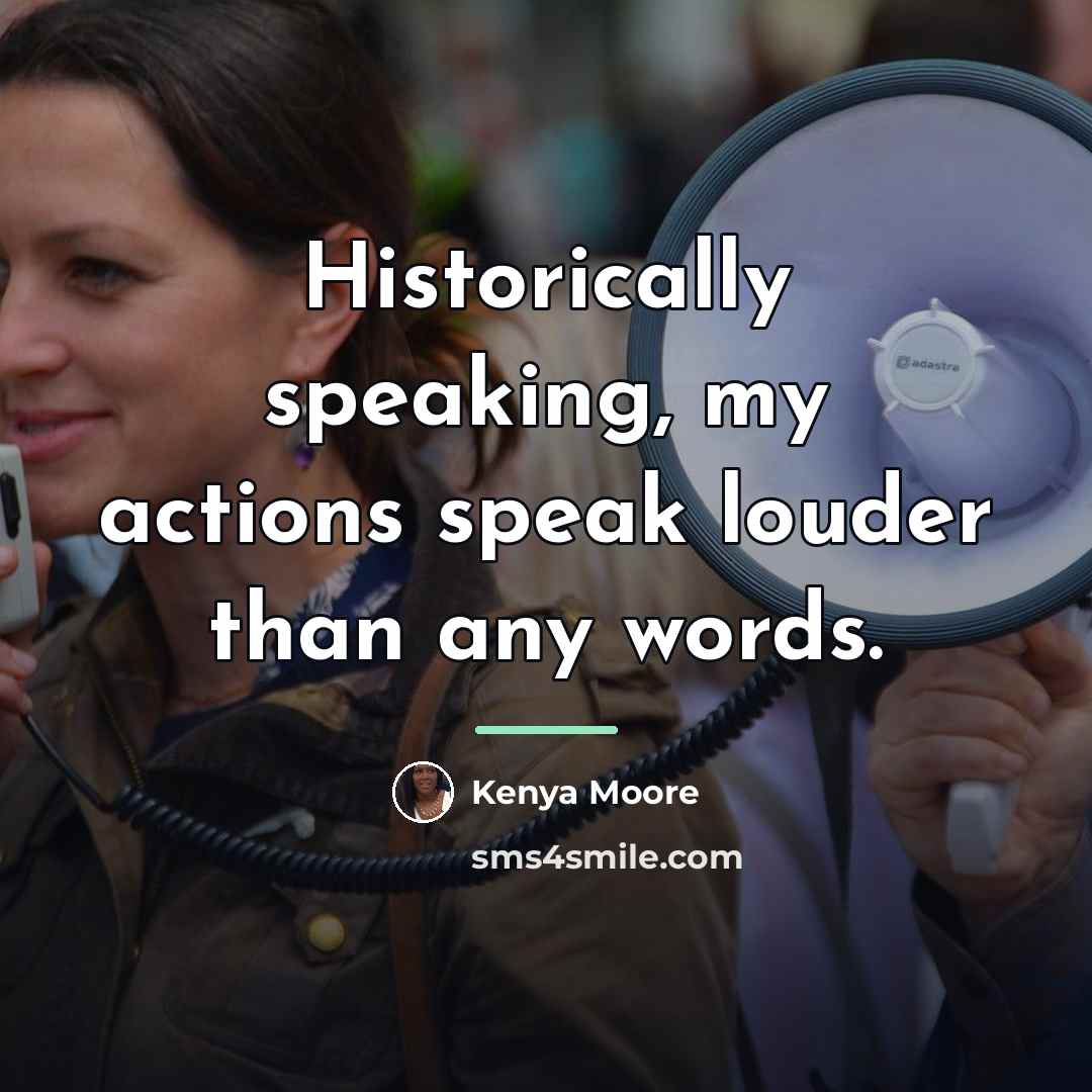 “Historically speaking, my actions speak louder than any words.…” quote by Kenya Moore