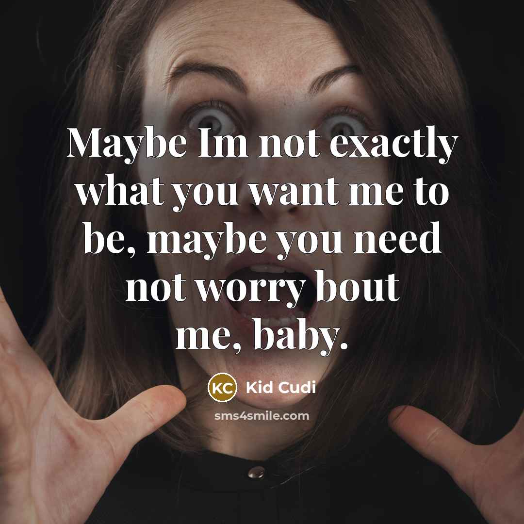 “Maybe Im not exactly what you want me to be,…” quote by Kid Cudi