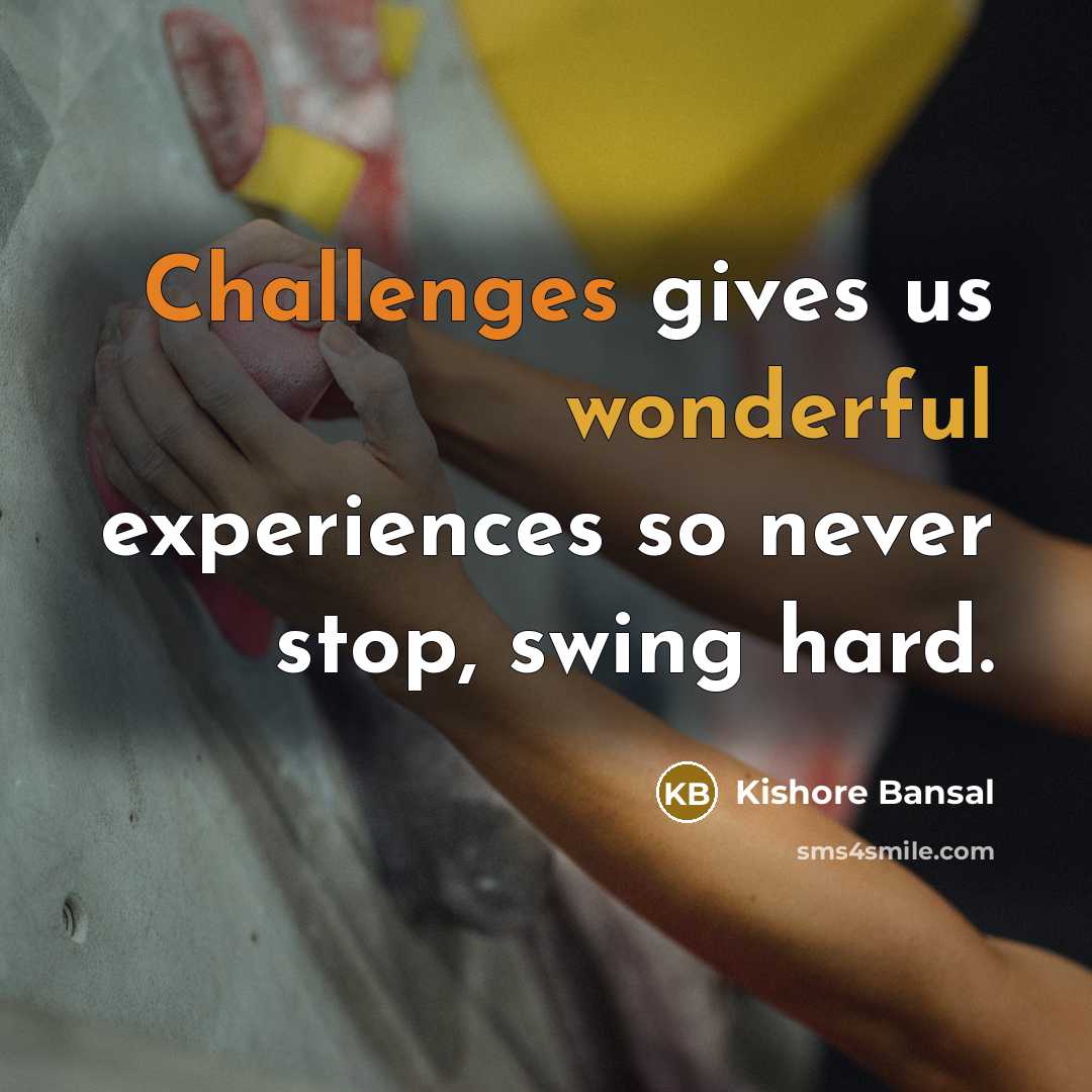 “Challenges gives us wonderful experiences so never stop, swing hard.” quote by Kishore Bansal