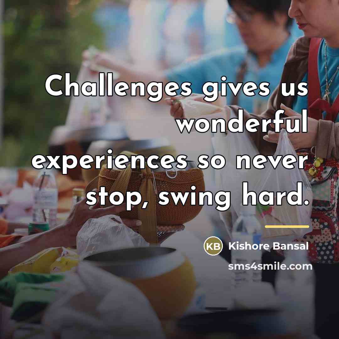 “Challenges gives us wonderful experiences so never stop, swing hard.…” quote by Kishore Bansal