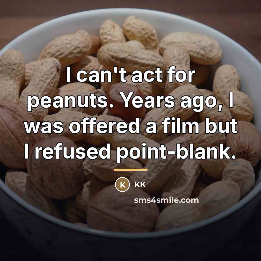 “I can't act for peanuts. Years ago, I was offered…” quote by KK