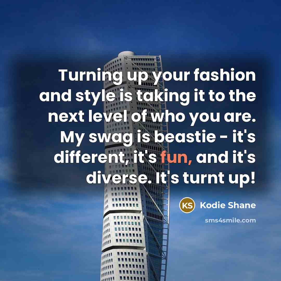 “Turning up your fashion and style is taking it to…” quote by Kodie Shane