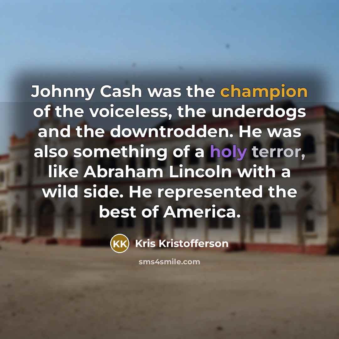 “Johnny Cash was the champion of the voiceless, the underdogs…” quote by Kris Kristofferson