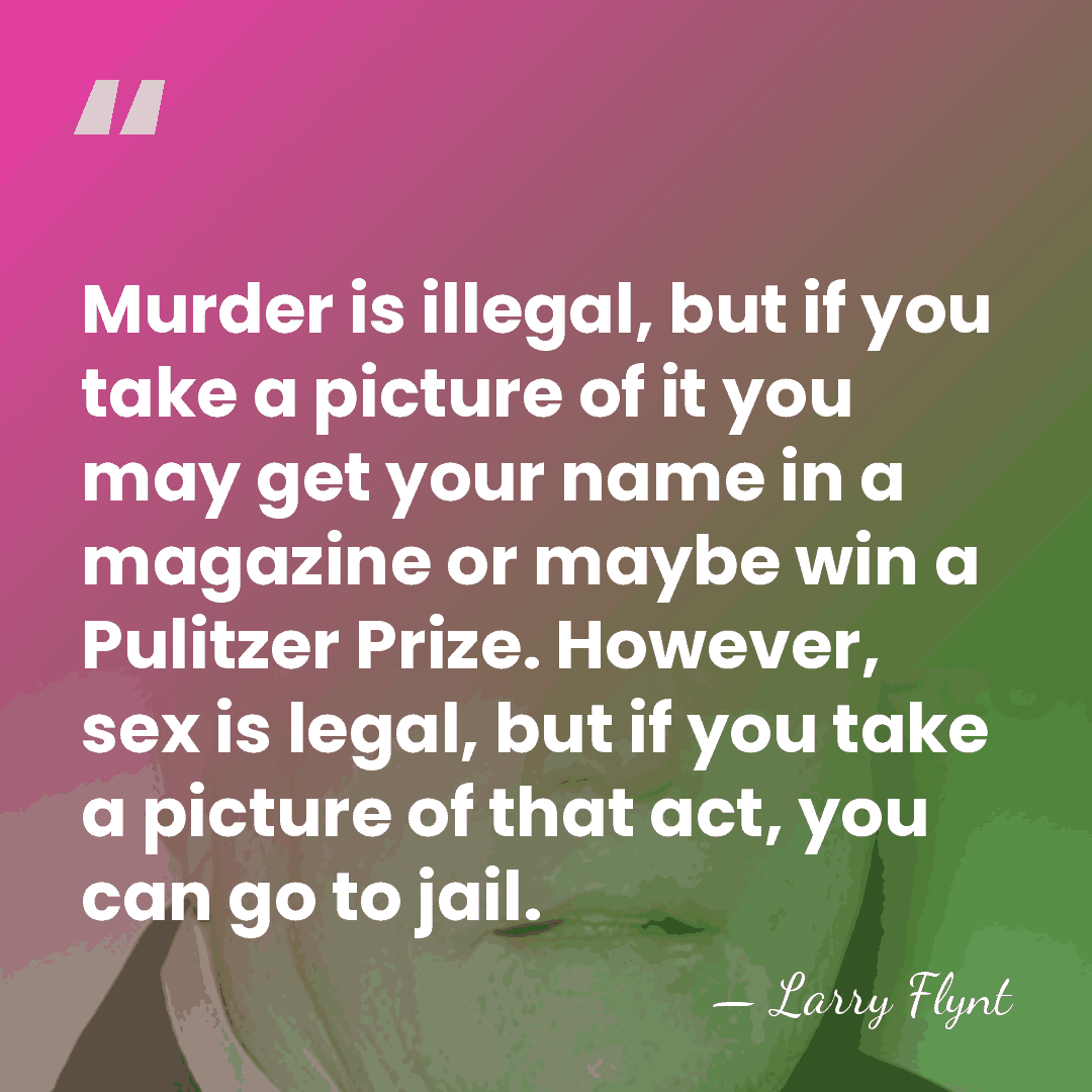 Murder is illegal, but if you take a picture of it you&hellip; - Larry Flynt