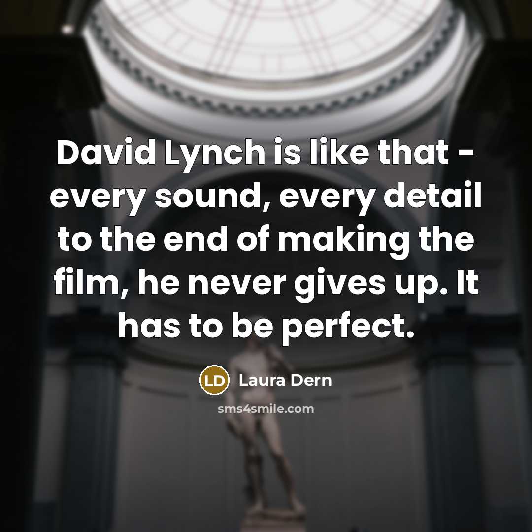 “David Lynch is like that - every sound, every detail…” quote by Laura Dern
