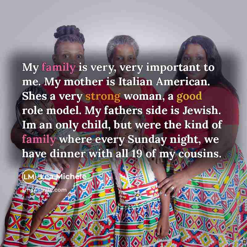 “My family is very, very important to me. My mother…” quote by Lea Michele