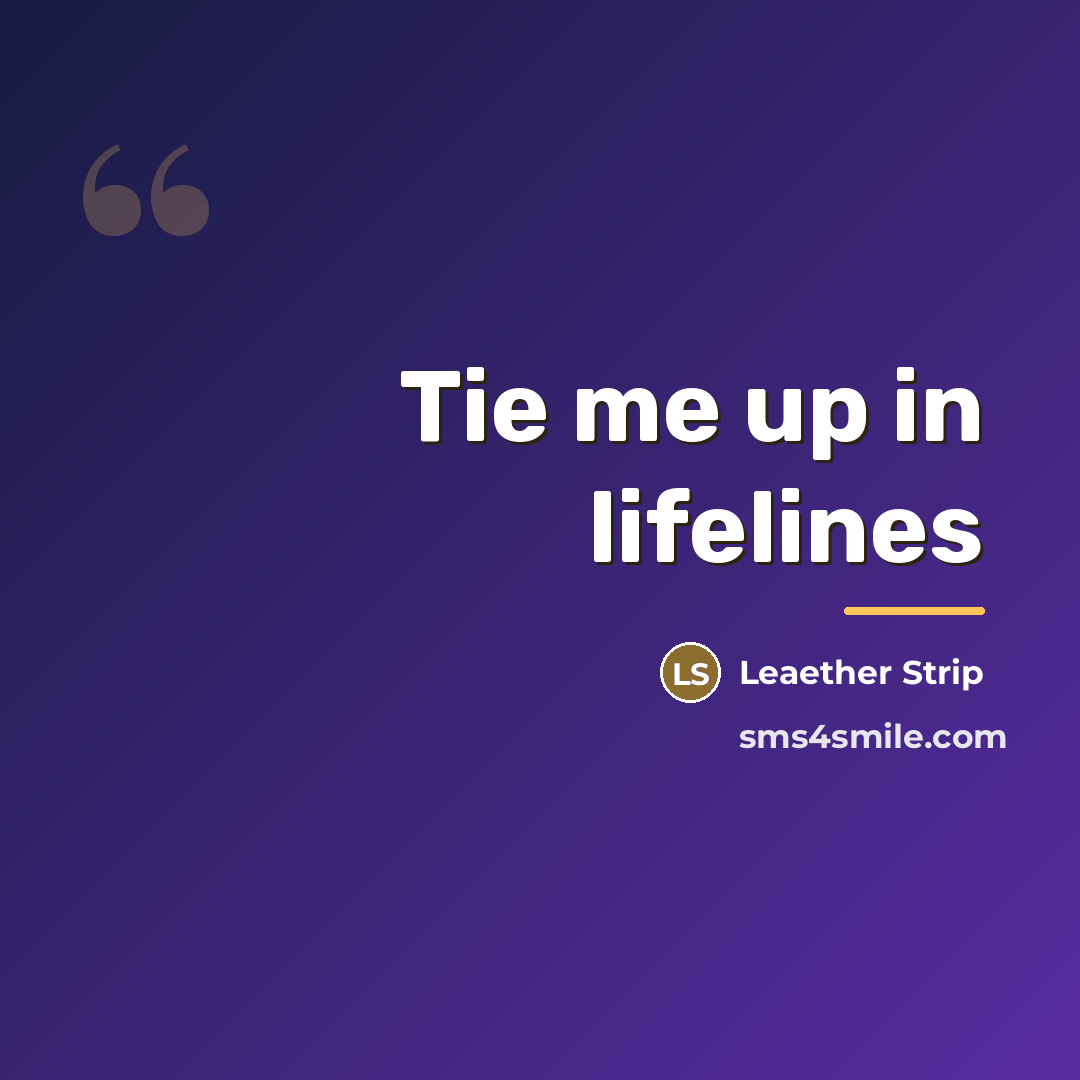 “Tie me up in lifelines…” quote by Leaether Strip
