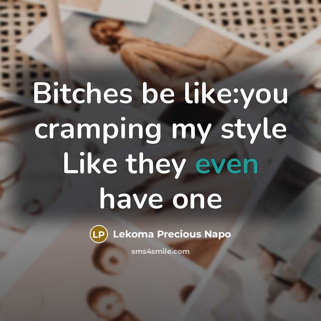 “Bitches be like:you cramping my style Like they even have…” quote by Lekoma Precious Napo