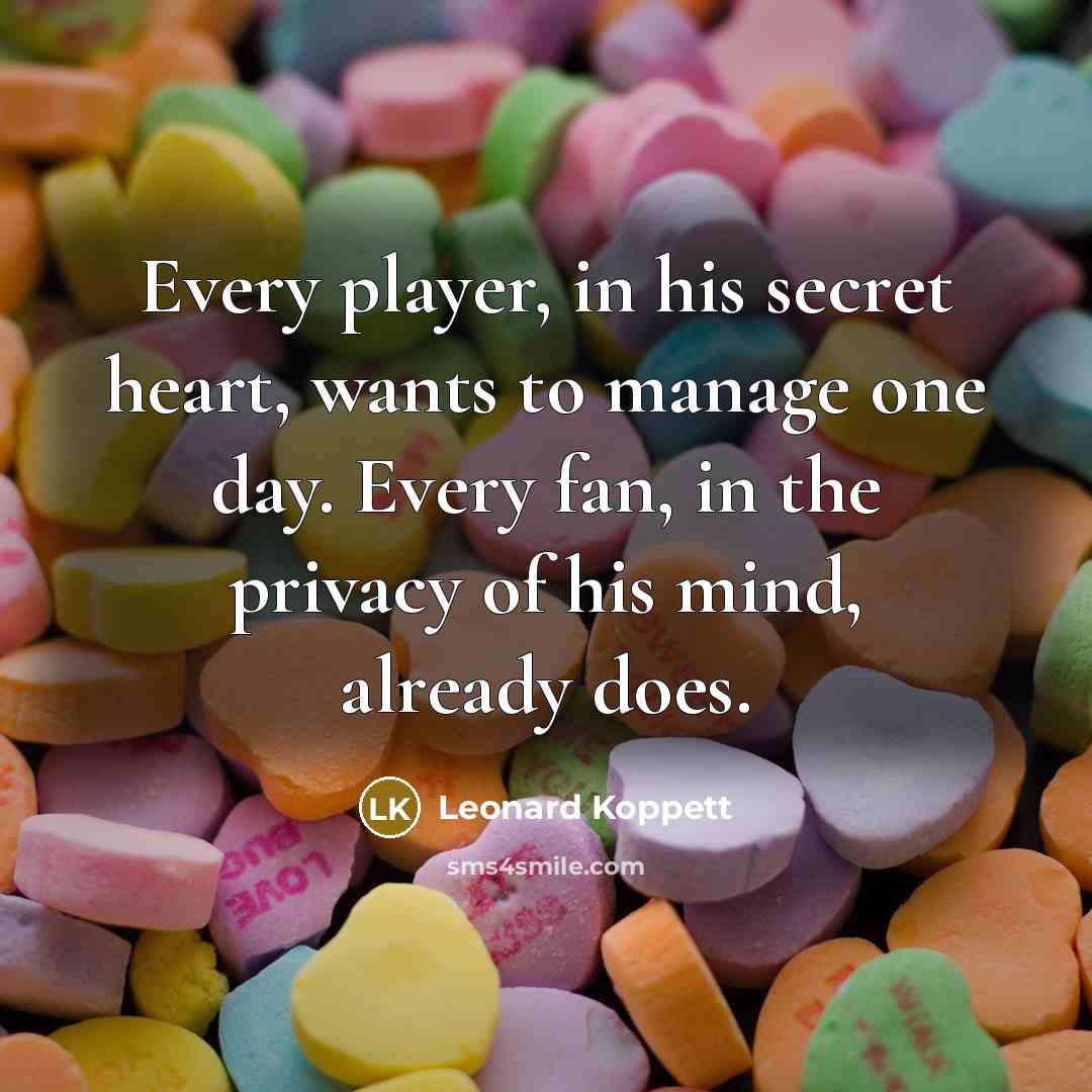 “Every player, in his secret heart, wants to manage one…” quote by Leonard Koppett