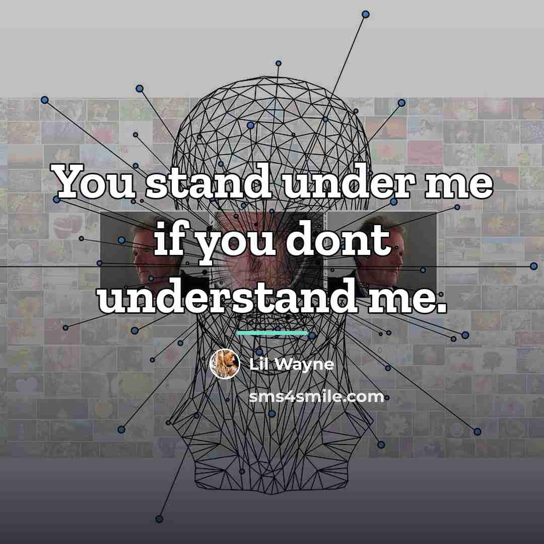“You stand under me if you dont understand me.…” quote by Lil Wayne
